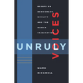 Unruly Voices: Essays on Democracy, Civility and the Human Imagination