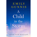 A Child in the Storm: A Baby Stolen. a Young Woman Locked Away. Can the Truth Set Them Free? the Brand New Novel from the Bestselling Author
