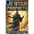 Jewish Prophets: History, Justice, Mysticism, and the Future