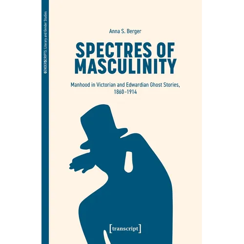 Spectres of Masculinity: Manhood in Victorian and Edwardian Ghost Stories, 1860-1914