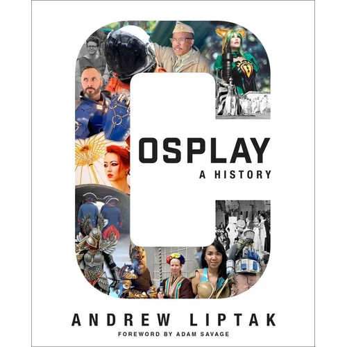 Cosplay: A History: The Builders, Fans, and Makers Who Bring Your Favorite Stories to Life