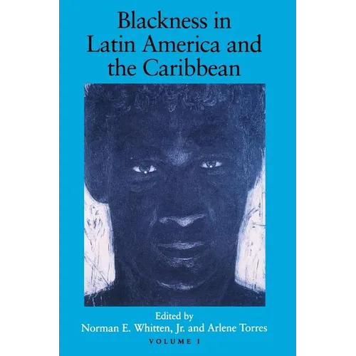 Blackness in Latin America and the Caribbean, Volume 1: Social Dynamics and Cultural Transformations: Central America and Northern and Western South A