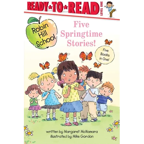 Five Springtime Stories!: Butterfly Garden; First-Grade Bunny; Earth Day; Star of the Class Play; Happy Graduation!