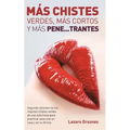 Mas Chistes Verdes, Mas Cortos Y Mas Pene ...trantes: Segundo volumen de los mejores chistes verdes de una sola frase para practicar sexo oral en casa