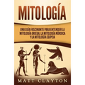 Mitología: Una Guía Fascinante para Entender la Mitología Griega, la Mitología Nórdica y la Mitología Egipcia