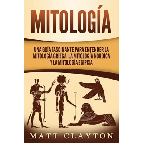 Mitología: Una Guía Fascinante para Entender la Mitología Griega, la Mitología Nórdica y la Mitología Egipcia