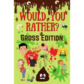 Would You Rather? Gross Edition: Fun Eww, Gross, and Disgusting Questions For Kids And The Entire Family