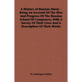 A History of Russian Music - Being an Account of the Rise and Progress of the Russian School of Composers, with a Survey of Their Lives and a Descript