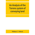 An analysis of the Torrens system of conveying land: with references to the Torrens statutes of Australasia, England, Ireland, Canada and the United S