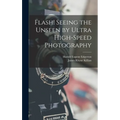 Flash! Seeing the Unseen by Ultra High-speed Photography
