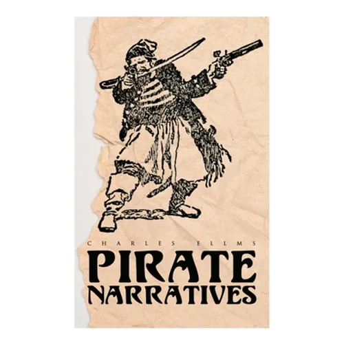 Pirate Narratives: The Pirates Own Book: Authentic Narratives of the Most Celebrated Sea Robbers