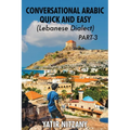 Conversational Arabic Quick and Easy - Lebanese Dialect - PART 3: Lebanese Dialect - PART 3