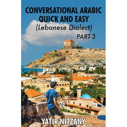 Conversational Arabic Quick and Easy - Lebanese Dialect - PART 3: Lebanese Dialect - PART 3