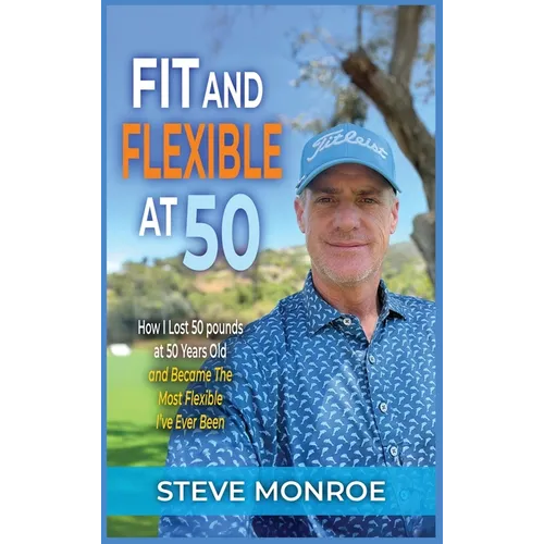Fit and Flexible at 50: How I lost 50 pounds at 50 years old and became the most flexible I've ever been