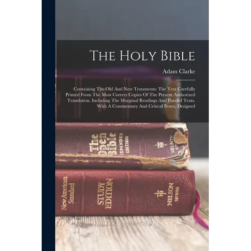 The Holy Bible: Containing The Old And New Testaments: The Text Carefully Printed From The Most Correct Copies Of The Present Authoriz