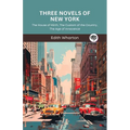 Three Novels of New York: The House of Mirth, The Custom of the Country, The Age of Innocence (Grapevine Press)