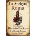 La antigua Roma: Descubriendo historias perdidas de la historia romana