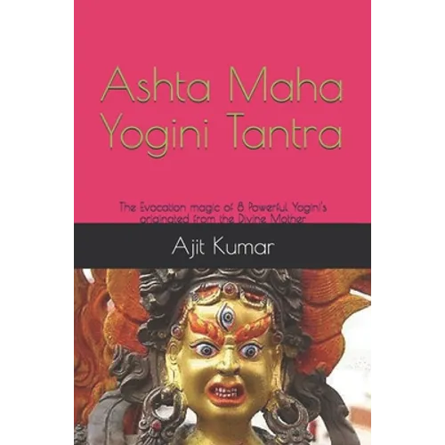 Ashta Maha Yogini Tantra: The Evocation magic of 8 Powerful Yogini's originated from the Divine Mother