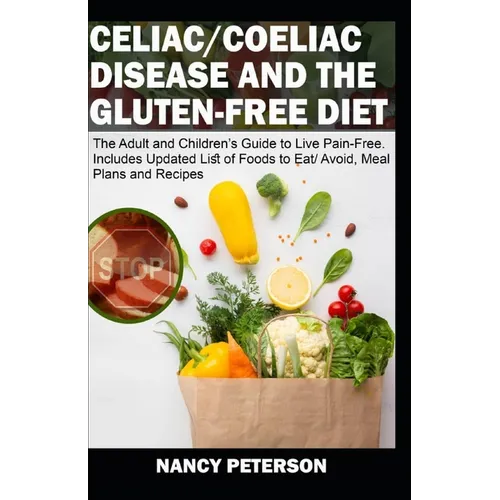 Celiac/ Coeliac Disease and the Gluten-Free Diet: The Adult and Children's Guide to Live Pain-Free. Includes Updated List of Foods to Eat/ Avoid, Meal