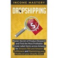 Dropshipping: Master the Art of Product Research and Find the Most Profitable Private Label Items Across Amazon for Amazon FBA and Amazon Fulfillment