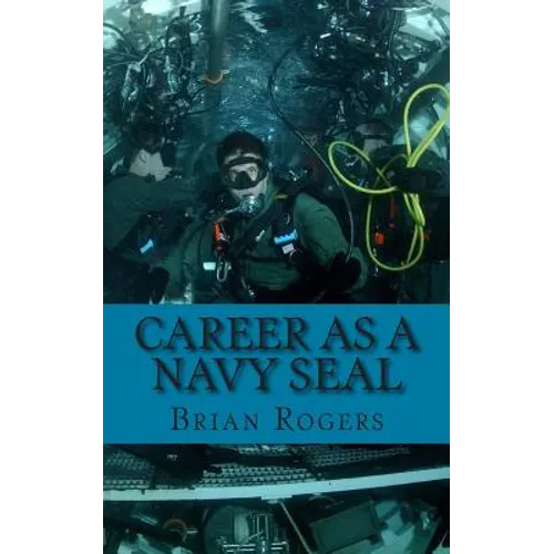 Career As a Navy SEAL: Career As a Navy SEAL: What They Do, How to Become One, and What the Future Holds!