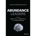 Abundance Leaders: Creating Energy, Joy, and Productivity in an Unsettled World