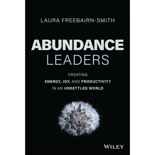 Abundance Leaders: Creating Energy, Joy, and Productivity in an Unsettled World