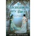 El Encantamiento del Sr. Darcy: Una Variación de Orgullo y Prejuicio