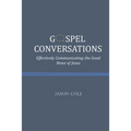 Gospel Conversations: Effectively Communicating the Good News of Jesus