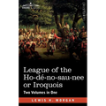 League of the Ho-dé-no-sau-nee or Iroquois: Two Volumes in One