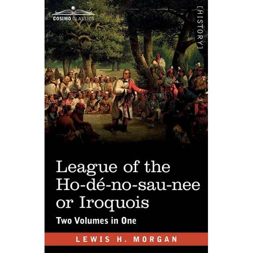League of the Ho-dé-no-sau-nee or Iroquois: Two Volumes in One