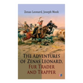 The Adventures of Zenas Leonard, Fur Trader and Trapper: 1831-1836: Trapping and Trading Expedition, Trade With Native Americans, an Expedition to the