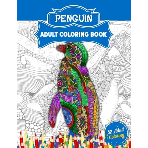 Penguin Adult Coloring Book: An Adult Coloring Book with 52 Cute Penguin Illustrations for Stress Relief and Relaxation.