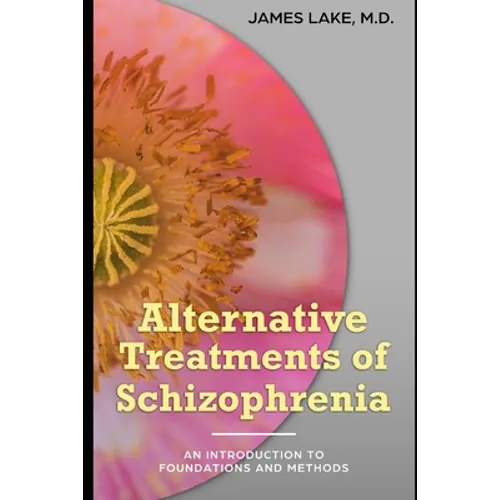 Alternative Treatments of Schizophrenia: Safe, effective and affordable approaches and how to use them