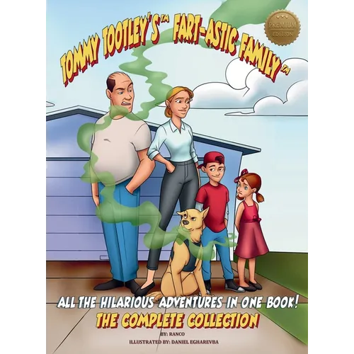 Tommy Tootley's Fart-astic Family, the Complete Collection - Premium Edition: Five hilarious Tootley adventures in one premium-quality book!