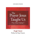 The Prayer Jesus Taught Us: The Our Father
