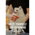 Do-It-Yourself Dog Grooming: A Pretty Pet For Less & How To Make Money From Grooming: Tricks When Trimming Your Dog'S Nails