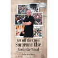 Get off the Cross, Someone Else Needs the Wood: The Growin' of a Roamin' Catholic Priest