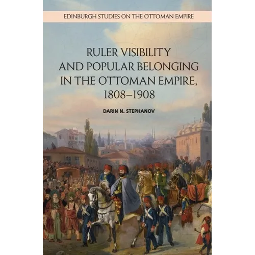 Ruler Visibility and Popular Belonging in the Ottoman Empire, 1808-1908
