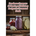 Farmhouse Ferments: 94 Rustic and Delicious Recipes for Fermented Foods