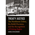Treaty Justice: The Northwest Tribes, the Boldt Decision, and the Recognition of Fishing Rights
