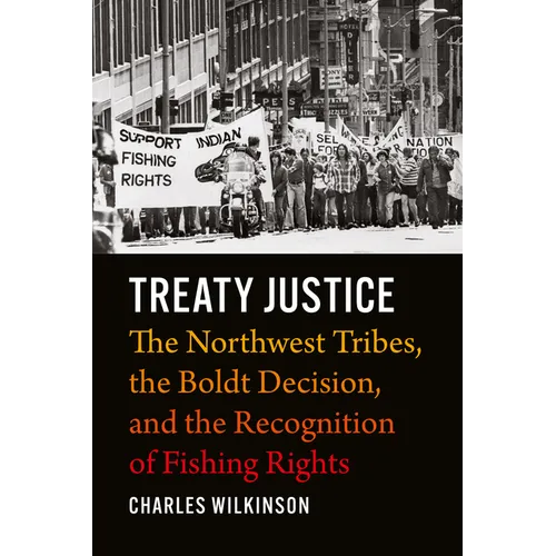 Treaty Justice: The Northwest Tribes, the Boldt Decision, and the Recognition of Fishing Rights