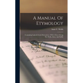 A Manual Of Etymology: Containing Latin & Greek Derivatives: With A Key, Giving The Prefix, Root, And Suffix