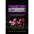 Psilocybin Mushrooms: The Ultimate Guide for Cultivation Indoor and Outdoor of Magic Mushrooms. Learn How to Use Them Safely, Knowing All th