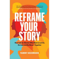 Reframe Your Story: Real Talk for Women Who Want to Let Go, Do Less and Be More-Together