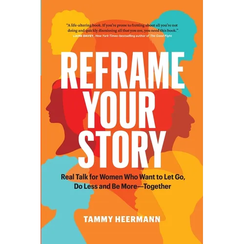 Reframe Your Story: Real Talk for Women Who Want to Let Go, Do Less and Be More-Together