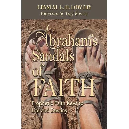 Abraham's Sandals of Faith: Prophetic Faith Keys to Life and Destiny