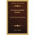 An Understandable Religion: A Series Of Radio Addresses