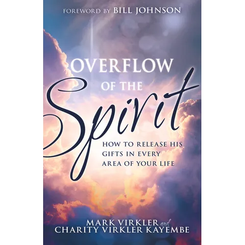 Overflow of the Spirit: How to Release His Gifts in Every Area of Your Life