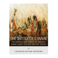 The Battle of Cannae: The History and Legacy of Ancient Rome's Most Decisive Military Defeat